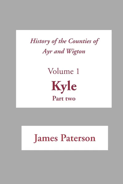 Обложка книги History of the Counties of Ayr and Wigton V1 Kyle Part 2, James Paterson