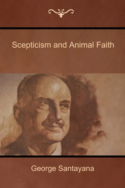 Обложка книги Scepticism and Animal Faith, George Santayana