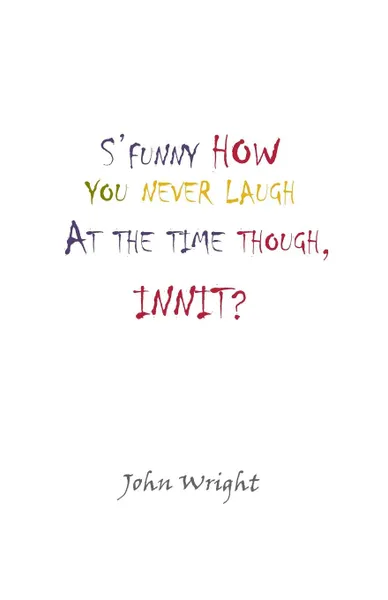 Обложка книги S'Funny How You Never Laugh at the Time Though, Innit?, John Wright