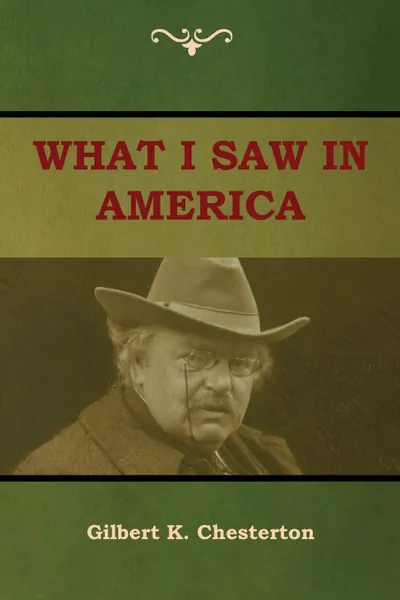 Обложка книги What I saw in America, Gilbert K. Chesterton