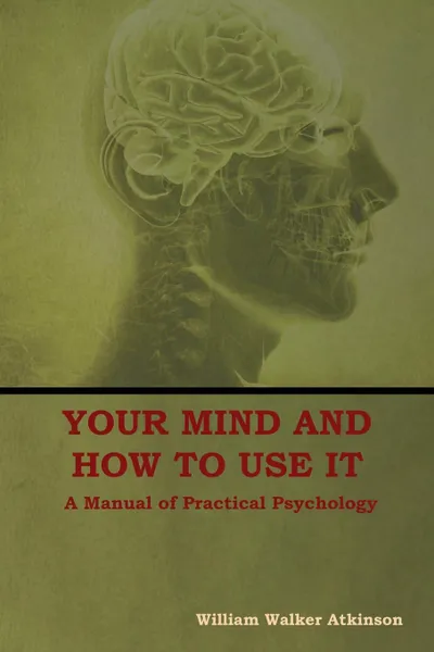 Обложка книги Your Mind and How to Use It. A Manual of Practical Psychology, William  Walker Atkinson