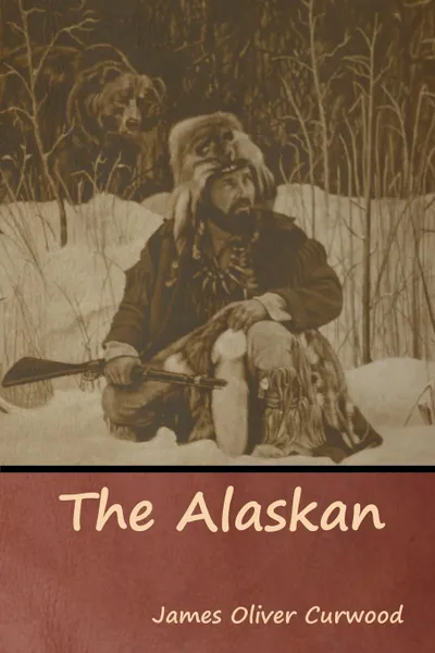 Обложка книги The Alaskan, James Oliver Curwood