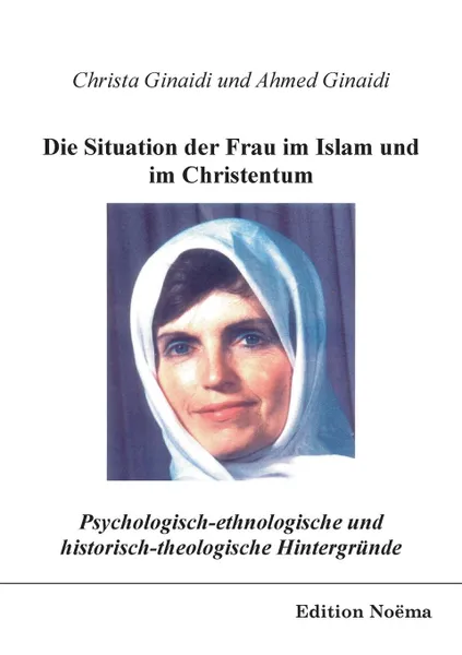 Обложка книги Psychologisch-ethnologische und historisch-theologische Hintergrunde fur die Situation der Frau im Islam und im Christentum., Ahmed Ginaidi, Christa Ginaidi