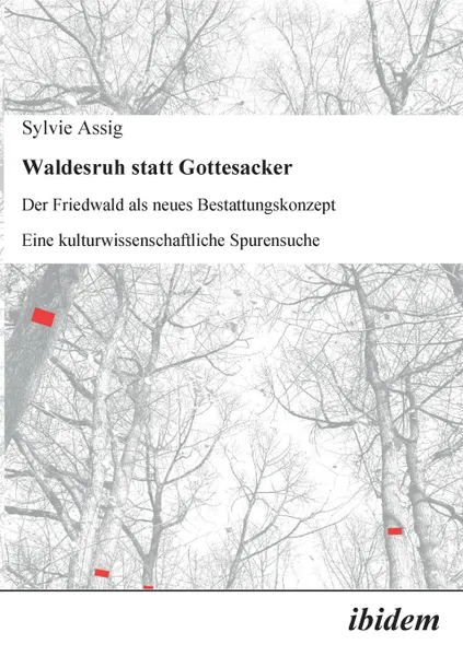 Обложка книги Waldesruh statt Gottesacker. Der Friedwald als neues Bestattungskonzept. Eine kulturwissenschaftliche Spurensuche, Sylvie Assig