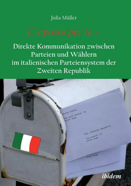 Обложка книги C'e posta per te - Direkte Kommunikation zwischen Parteien und Wahlern im italienischen Parteiensystem der Zweiten Republik., Julia Müller