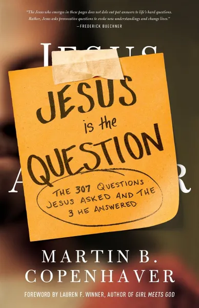 Обложка книги Jesus Is the Question. The 307 Questions Jesus Asked and the 3 He Answered, Martin B. Copenhaver