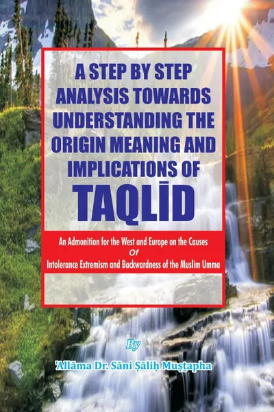 Обложка книги A Step by Step Analysis Towards Understanding the Origin Meaning and Implications of Taqlid, Sāni Ṣāliḥ Muṣṯapha