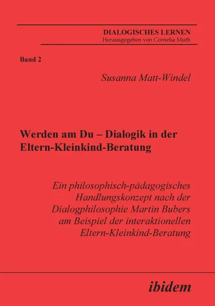 Обложка книги Werden am Du - Dialogik in der Eltern-Kleinkind-Beratung. Ein philosophisch-padagogisches Handlungskonzept nach der Dialogphilosophie Martin Bubers am Beispiel der interaktionellen Eltern-Kleinkind-Beratung, Susanna Matt-Windel