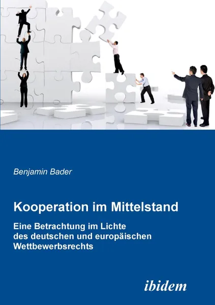 Обложка книги Kooperation im Mittelstand. Eine Betrachtung im Lichte des deutschen und europaischen Wettbewerbsrecht, Benjamin Bader