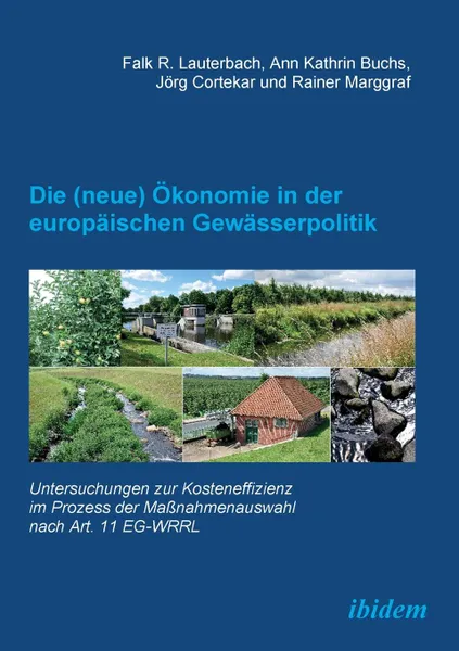 Обложка книги Die (neue) Okonomie in der europaischen Gewasserpolitik. Untersuchungen zur Kosteneffizienz im Prozess der Massnahmenauswahl nach Art. 11 EG-WRRL, Falk R. Lauterbach, Ann Kathrin Buchs, Jörg Cortekar