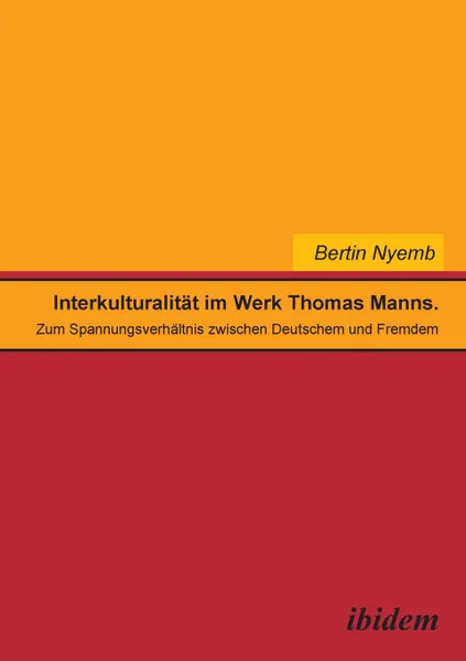 Обложка книги Interkulturalitat im Werk Thomas Manns. Zum Spannungsverhaltnis zwischen Deutschem und Fremdem, Bertin Nyemb