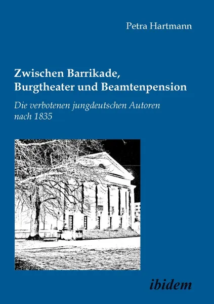 Обложка книги Zwischen Barrikade, Burgtheater und Beamtenpension. Die verbotenen jungdeutschen Autoren nach 1835., Petra Hartmann