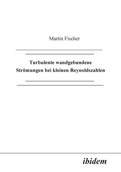 Обложка книги Turbulente wandgebundene Stromungen bei kleinen Reynoldszahlen., Martin Fischer