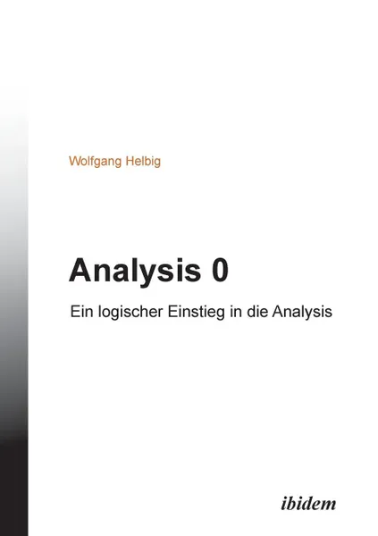 Обложка книги Analysis 0. Ein logischer Einstieg in die Analysis, Wolfgang Helbig