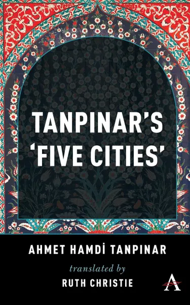 Обложка книги Tanpinar's 'five Cities', Ahmed Hamdi Tanpinar, Ruth Christie