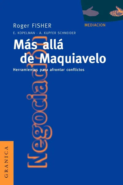 Обложка книги Mas Alla de Maquiavelo. Herramientas Para Afrontar Conflictos, Roger Fisher, Elizabeth Kopelman, Andrea Kupfer Schneider