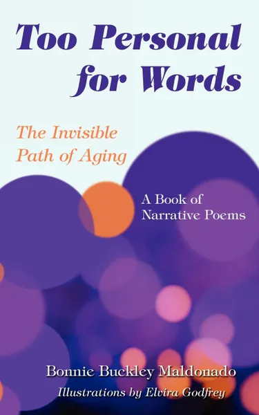 Обложка книги Too Personal for Words. The Invisible Path of Aging -- A Book of Narrative Poems, Bonnie Buckley Maldonado