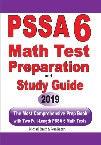 Обложка книги PSSA 6 Math Test Preparation and Study Guide. The Most Comprehensive Prep Book with Two Full-Length PSSA Math Tests, Michael Smith, Reza Nazari