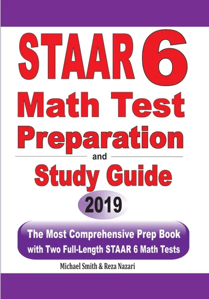 Обложка книги STAAR 6 Math Test Preparation and Study Guide. The Most Comprehensive Prep Book with Two Full-Length STAAR Math Tests, Michael Smith, Reza Nazari