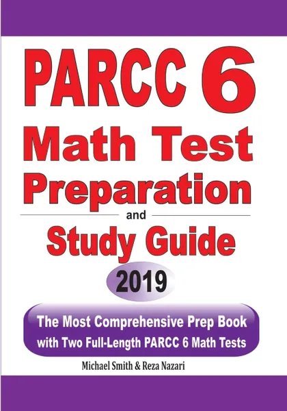 Обложка книги PARCC 6 Math Test Preparation and Study Guide. The Most Comprehensive Prep Book with Two Full-Length PARCC Math Tests, Michael Smith, Reza Nazari