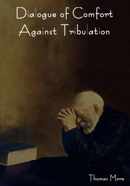 Обложка книги Dialogue of Comfort Against Tribulation, Thomas More