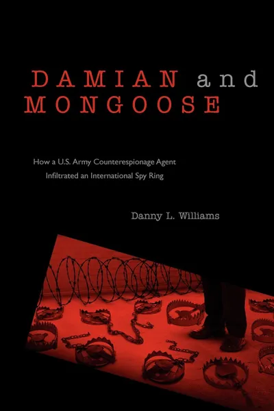 Обложка книги Damian and Mongoose. How A U.S. Army Counterespionage Agent Infiltrated an International Spy Ring, Danny L. Williams