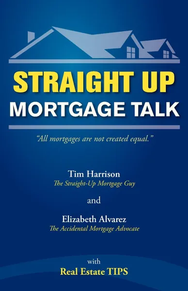 Обложка книги Straight Up. Mortgage Talk, Tim Harrison, Elizabeth Alvarez