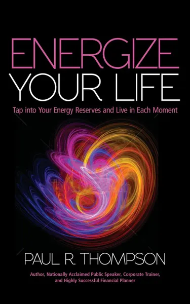 Обложка книги Energize Your Life. Tap Into Your Energy Reserves and Live in Each Moment, Paul R. Thompson