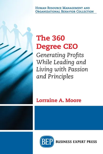 Обложка книги The 360 Degree CEO. Generating Profits While Leading and Living with Passion and Principles, Lorraine A. Moore