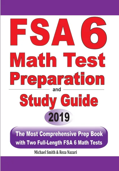 Обложка книги FSA 6 Math Test Preparation and Study Guide. The Most Comprehensive Prep Book with Two Full-Length FSA Math Tests, Michael Smith, Reza Nazari