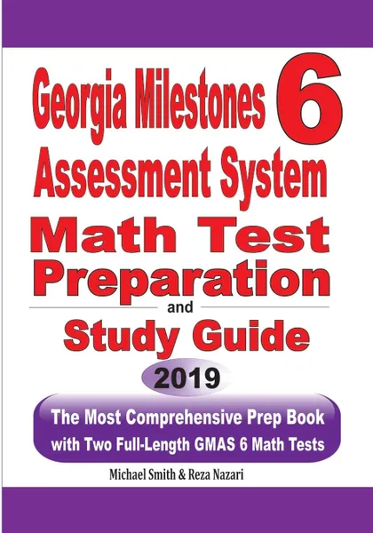 Обложка книги Georgia Milestones Assessment System 6. The Most Comprehensive Prep Book with Two Full-Length GMAS Math Tests, Michael Smith, Reza Nazari