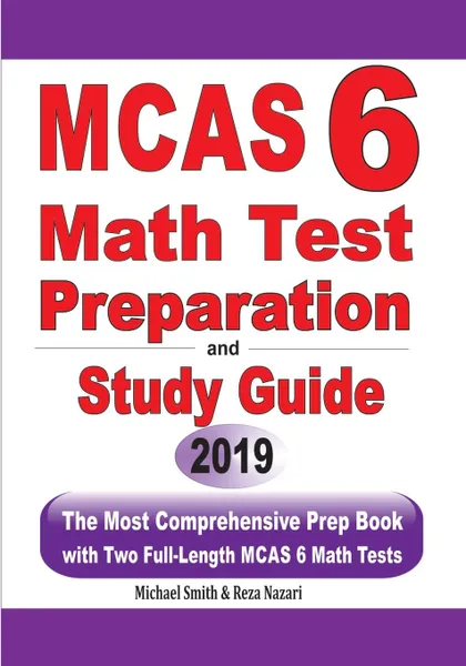 Обложка книги MCAS 6 Math Test Preparation and Study Guide. The Most Comprehensive Prep Book with Two Full-Length MCAS Math Tests, Michael Smith, Reza Nazari