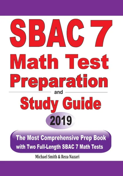 Обложка книги SBAC 7 Math Test Preparation and Study Guide. The Most Comprehensive Prep Book with Two Full-Length SBAC Math Tests, Michael Smith, Reza Nazari