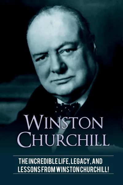 Обложка книги Winston Churchill. The incredible life, legacy, and lessons from Winston Churchill!, Andrew Knight