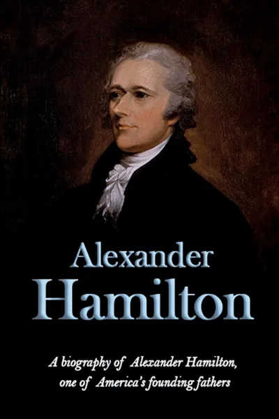 Обложка книги Alexander Hamilton. A biography of Alexander Hamilton, one of America's founding fathers, Andrew Knight