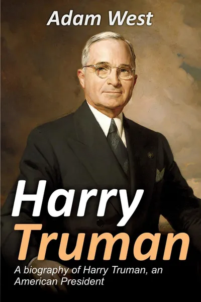 Обложка книги Harry Truman. A biography of Harry Truman, an American President, Adam West