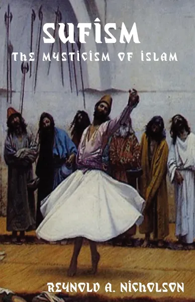 Обложка книги Sufism. The Mysticism of Islam, Reynold Alleyne Nicholson