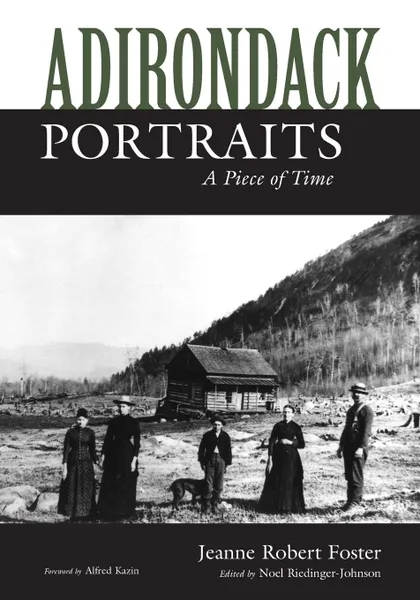 Обложка книги Adirondack Portraits. A Piece of Time, Jeanne Robert Foster, Johnson Noel Riedinger