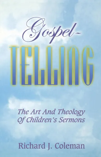 Обложка книги Gospel Telling. The Art and Theology of Children's Sermons, Richard J. Coleman