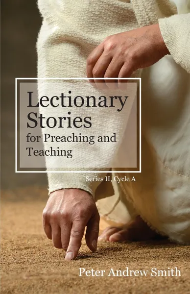 Обложка книги Lectionary Stories For Preaching And Teaching. Series II, Cycle A, Peter Andrew Smith