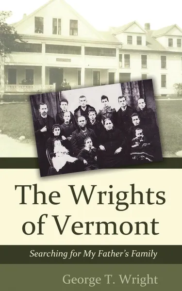 Обложка книги The Wrights of Vermont. Searching for My Father's Family, George T. Wright