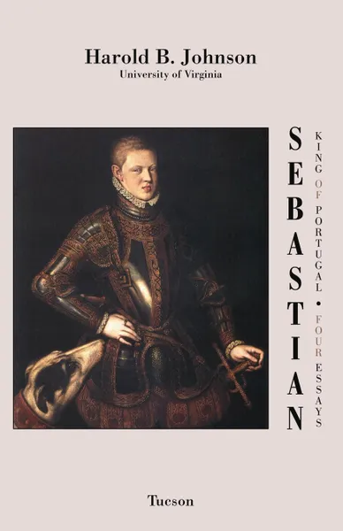 Обложка книги Sebastian King of Portugal. Four Essays, Harold B. Johnson