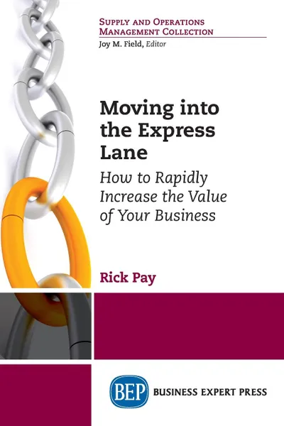 Обложка книги Moving into the Express Lane. How to Rapidly Increase the Value of Your Business, Rick Pay