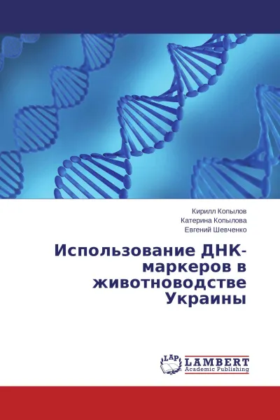 Обложка книги Использование ДНК-маркеров в животноводстве Украины, Кирилл Копылов, Катерина Копылова, Евгений Шевченко