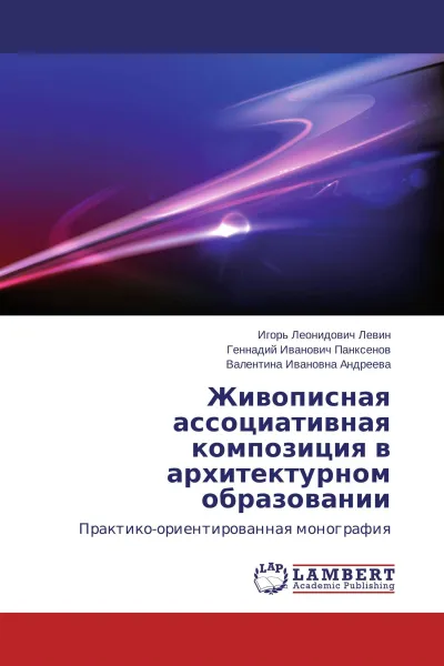 Обложка книги Живописная ассоциативная композиция в архитектурном образовании, Игорь Леонидович Левин,Геннадий Иванович Панксенов, Валентина Ивановна Андреева