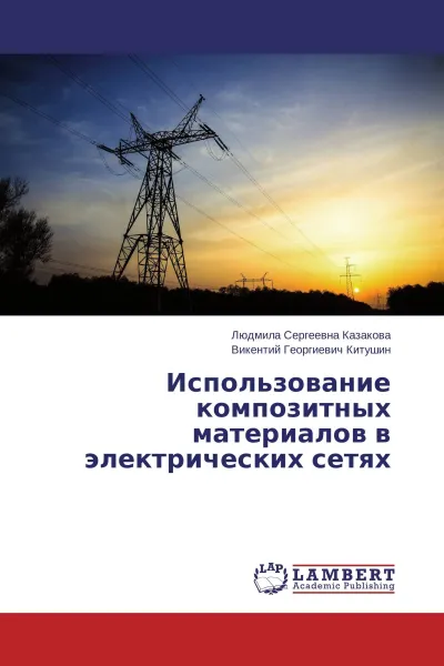 Обложка книги Использование композитных материалов в электрических сетях, Людмила Сергеевна Казакова, Викентий Георгиевич Китушин