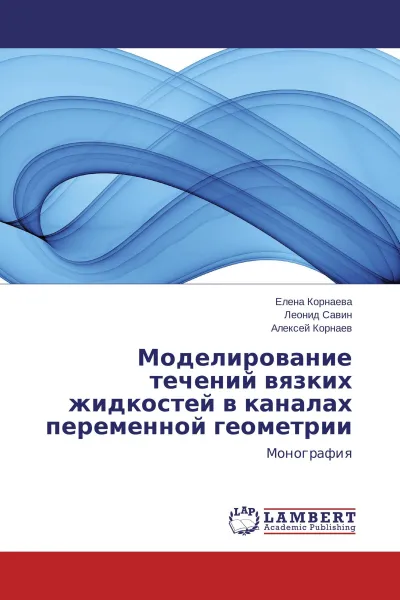 Обложка книги Моделирование течений вязких жидкостей в каналах переменной геометрии, Елена Корнаева,Леонид Савин, Алексей Корнаев