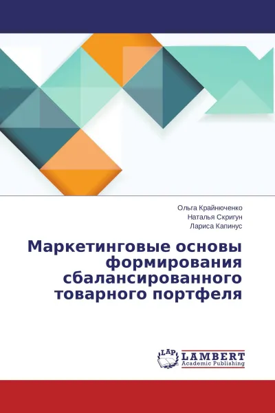 Обложка книги Маркетинговые основы формирования сбалансированного товарного портфеля, Ольга Крайнюченко,Наталья Скригун, Лариса Капинус