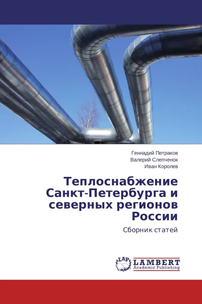 Обложка книги Теплоснабжение Санкт-Петербурга и северных регионов России, Геннадий Петраков,Валерий Слепченок, Иван Королев