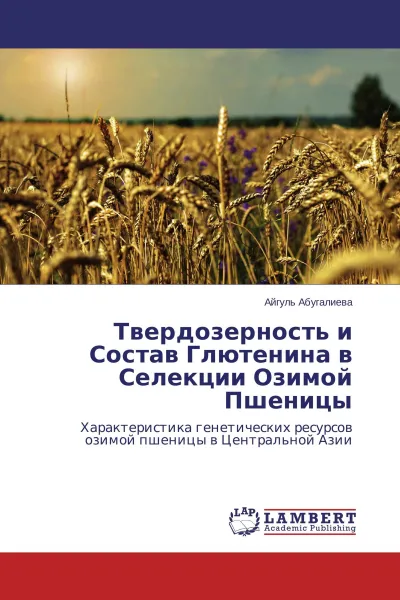 Обложка книги Твердозерность и Состав Глютенина в Селекции Озимой Пшеницы, Айгуль Абугалиева